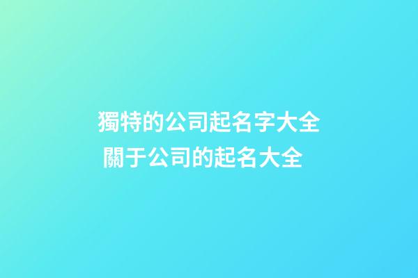 獨特的公司起名字大全 關于公司的起名大全